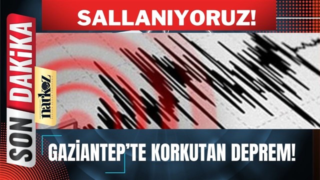 Gaziantep'te korkutan deprem!