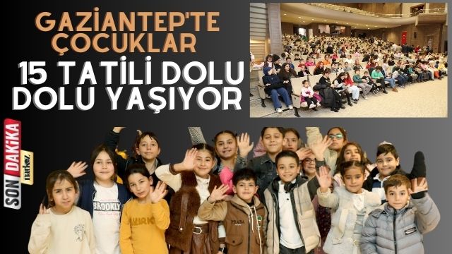 Gaziantep'te Çocuklar 15 Tatili Dolu Dolu Yaşıyor