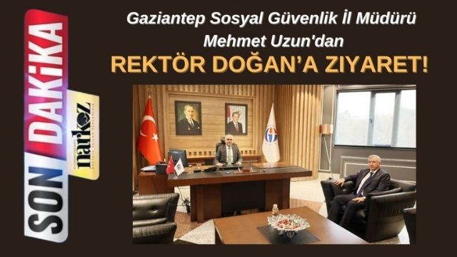 Gaziantep Sosyal Güvenlik İl Müdürü Mehmet Uzun'dan, Rektör Doğan’a Ziyaret!