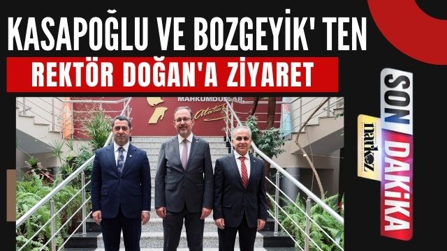 Kasapoğlu ve Bozgeyik' ten Rektör Doğan'a Ziyaret