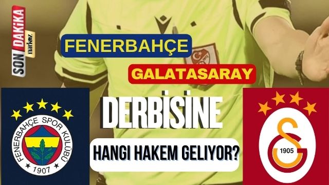 Fenerbahçe-Galatasaray Derbisine Hangi Hakem Geliyor?