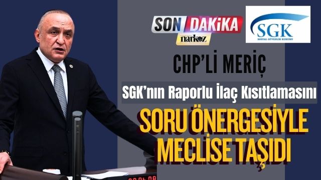 CHP’li Meriç, SGK’nın Raporlu İlaç Kısıtlamasını Soru Önergesiyle Meclise Taşıdı 