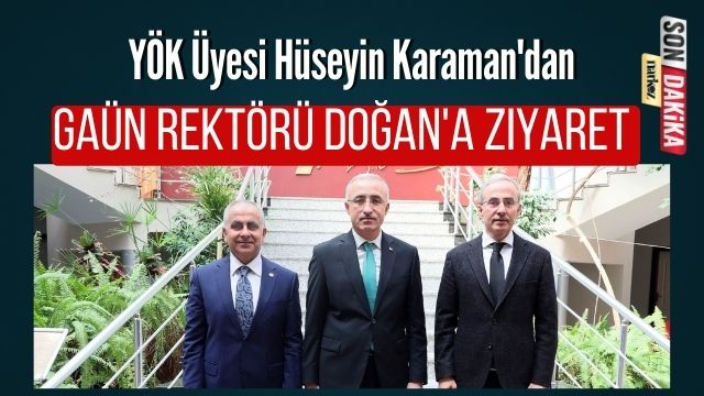 YÖK Üyesi Hüseyin Karaman'dan GAÜN Rektörü Doğan'a Ziyaret