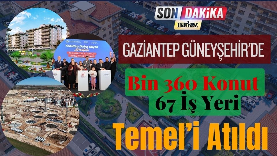 Gaziantep Güneyşehir'de Bin 360 Konut ve 67 İş Yeri için Temel Atıldı