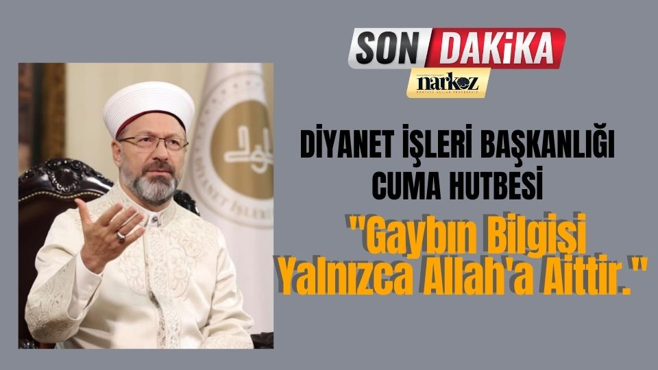 Diyanet İşleri Başkanlığı Cuma Hutbesi: ''Gaybın Bilgisi Yalnızca Allah'a Aittir.''