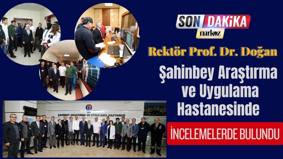 Rektör Prof. Dr. Doğan GAÜN Şahinbey Araştırma ve Uygulama Hastanesinde İncelemelerde Bulundu