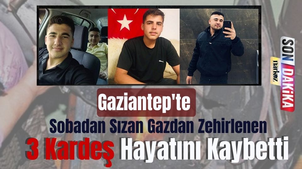 Gaziantep'te Sobadan Sızan Gazdan Zehirlenen 3 Kardeş Hayatını Kaybetti