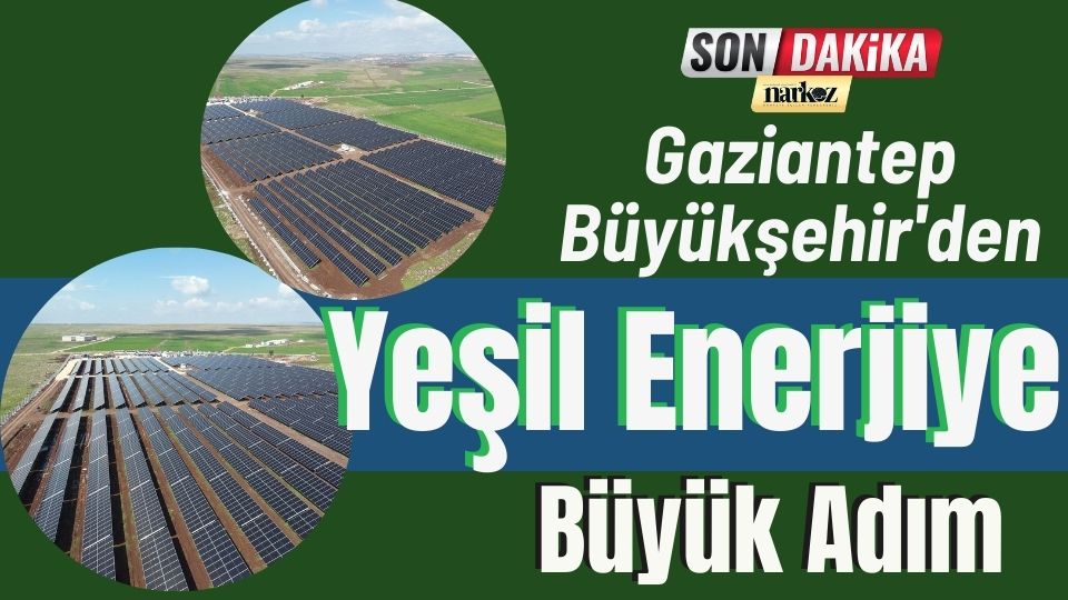 Gaziantep Büyükşehir'den Yeşil Enerjiye Büyük Adım