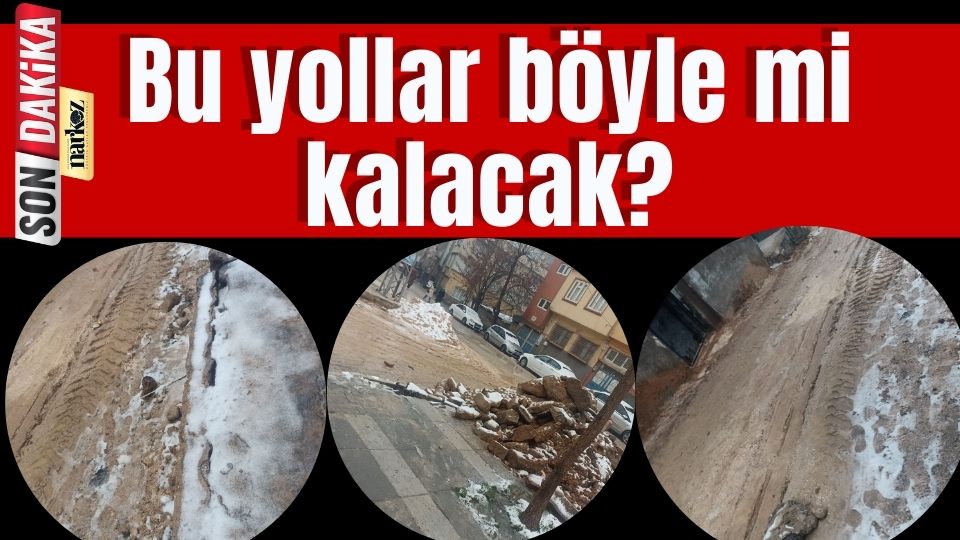 Bu yollar böyle mi kalacak?