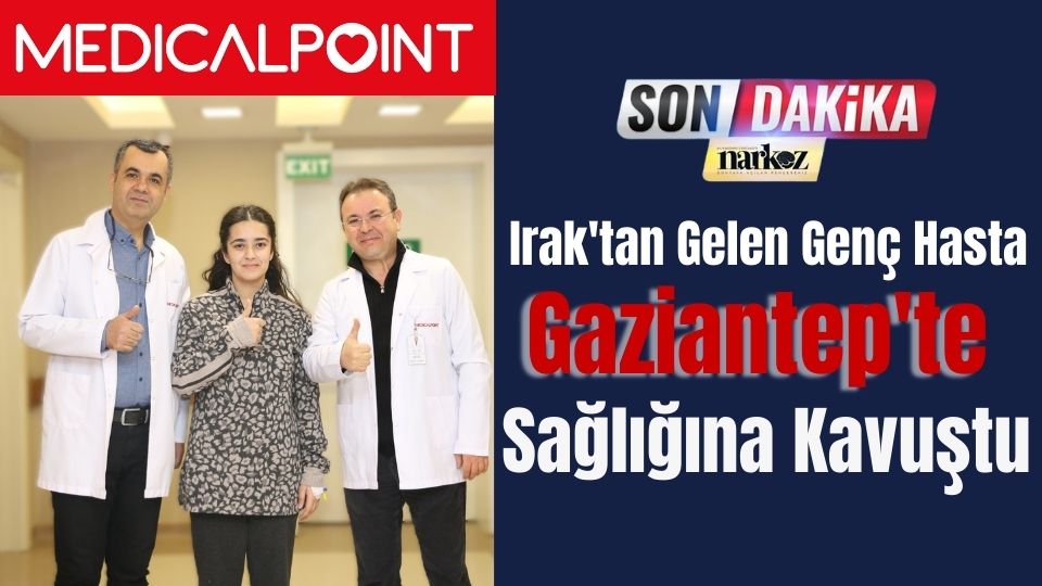 Irak'tan Gelen Genç Hasta, Gaziantep'te Sağlığına Kavuştu