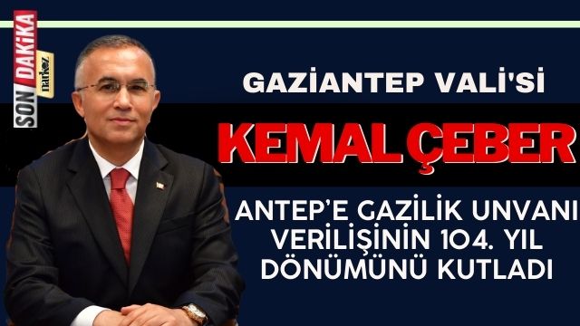 Gaziantep Vali'si Kemal Çeber Antep’e Gazilik Unvanı Verilişinin 104. Yıl Dönümünü Kutladı