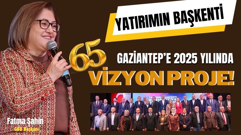 Gaziantep'e 2025 Yılında 65 Vizyon Proje!