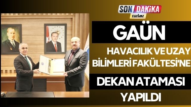 GAÜN Havacılık ve Uzay Bilimleri Fakültesi'ne Dekan Ataması Yapıldı